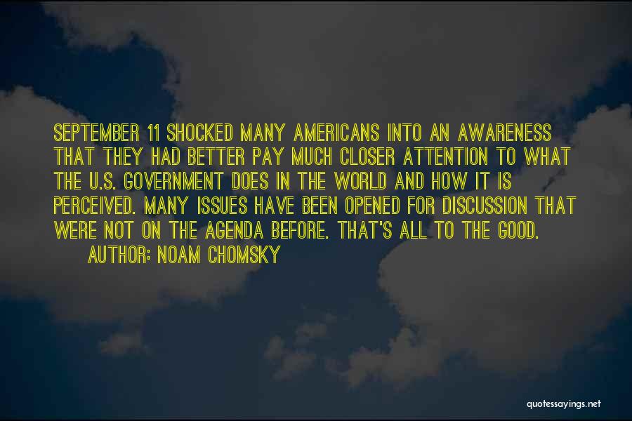 Noam Chomsky Quotes: September 11 Shocked Many Americans Into An Awareness That They Had Better Pay Much Closer Attention To What The U.s.