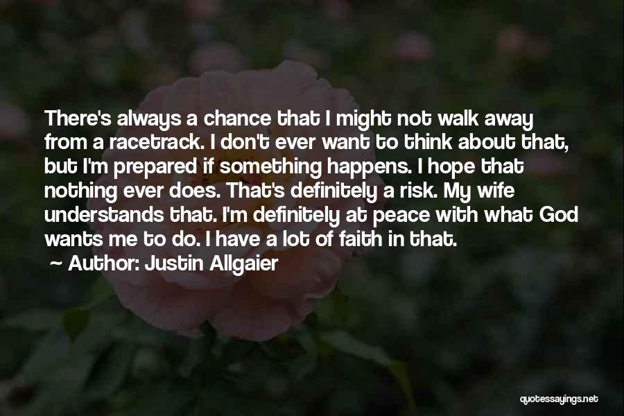 Justin Allgaier Quotes: There's Always A Chance That I Might Not Walk Away From A Racetrack. I Don't Ever Want To Think About