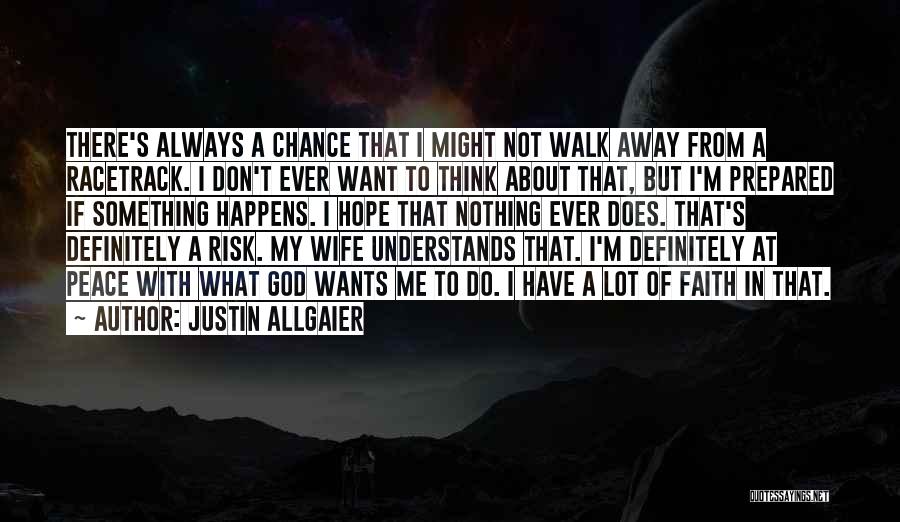 Justin Allgaier Quotes: There's Always A Chance That I Might Not Walk Away From A Racetrack. I Don't Ever Want To Think About