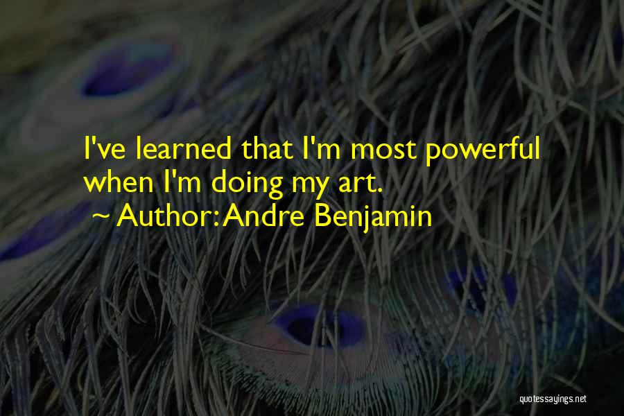 Andre Benjamin Quotes: I've Learned That I'm Most Powerful When I'm Doing My Art.