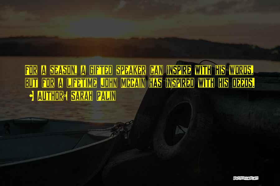 Sarah Palin Quotes: For A Season, A Gifted Speaker Can Inspire With His Words, But For A Lifetime John Mccain Has Inspired With
