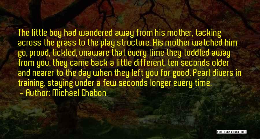 Michael Chabon Quotes: The Little Boy Had Wandered Away From His Mother, Tacking Across The Grass To The Play Structure. His Mother Watched