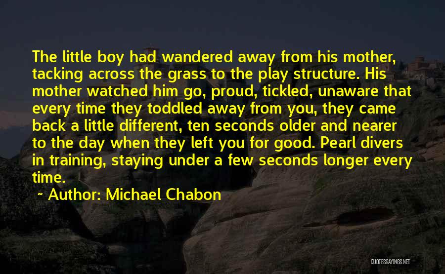 Michael Chabon Quotes: The Little Boy Had Wandered Away From His Mother, Tacking Across The Grass To The Play Structure. His Mother Watched