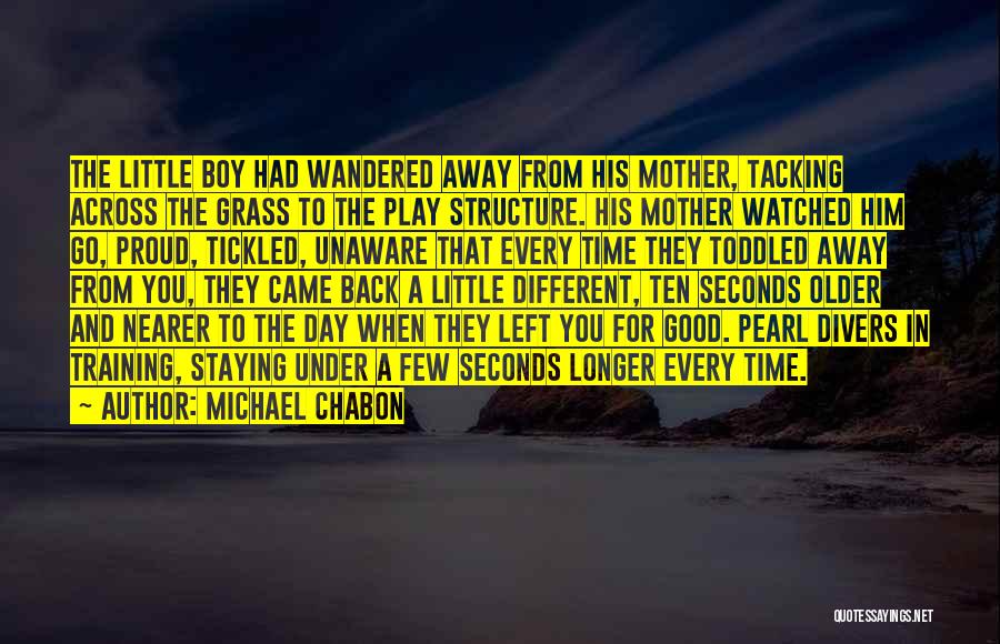 Michael Chabon Quotes: The Little Boy Had Wandered Away From His Mother, Tacking Across The Grass To The Play Structure. His Mother Watched
