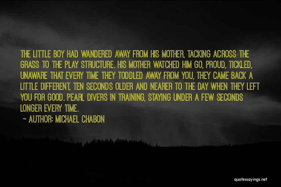 Michael Chabon Quotes: The Little Boy Had Wandered Away From His Mother, Tacking Across The Grass To The Play Structure. His Mother Watched