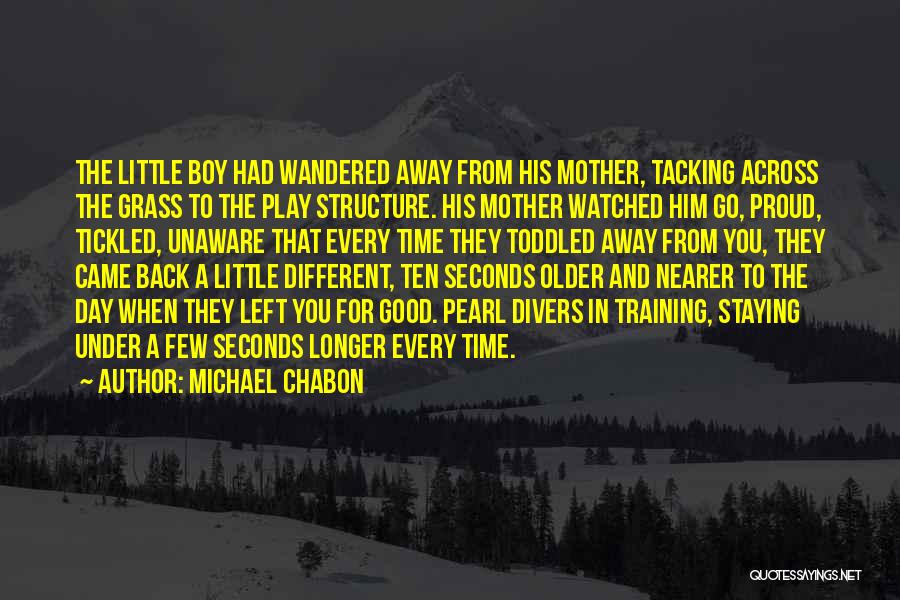 Michael Chabon Quotes: The Little Boy Had Wandered Away From His Mother, Tacking Across The Grass To The Play Structure. His Mother Watched