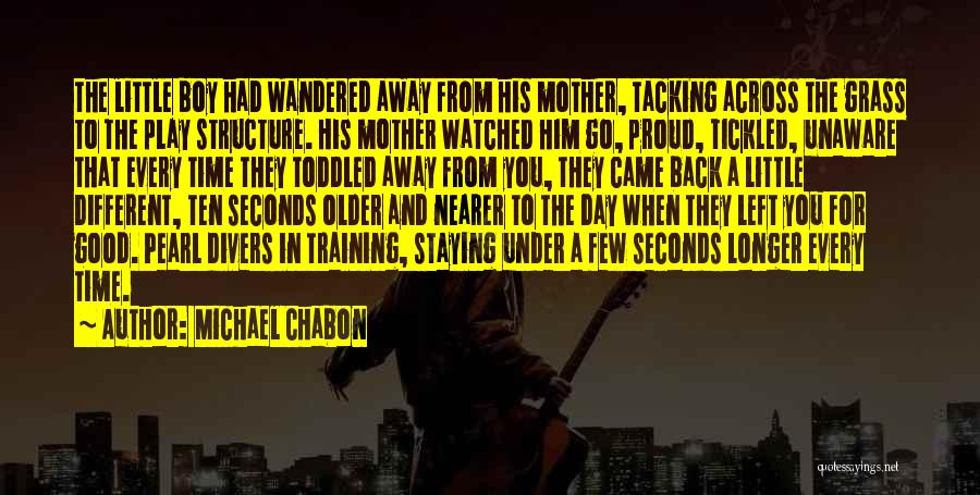 Michael Chabon Quotes: The Little Boy Had Wandered Away From His Mother, Tacking Across The Grass To The Play Structure. His Mother Watched
