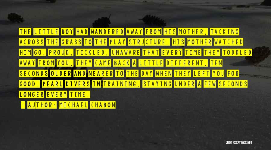 Michael Chabon Quotes: The Little Boy Had Wandered Away From His Mother, Tacking Across The Grass To The Play Structure. His Mother Watched