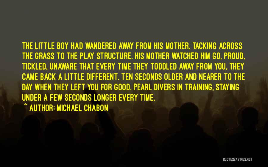 Michael Chabon Quotes: The Little Boy Had Wandered Away From His Mother, Tacking Across The Grass To The Play Structure. His Mother Watched
