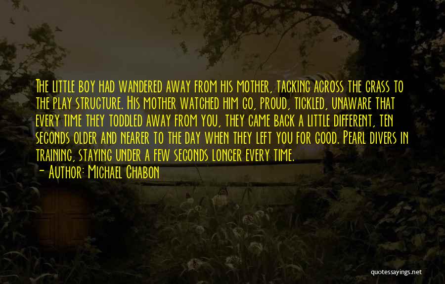 Michael Chabon Quotes: The Little Boy Had Wandered Away From His Mother, Tacking Across The Grass To The Play Structure. His Mother Watched