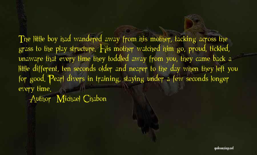 Michael Chabon Quotes: The Little Boy Had Wandered Away From His Mother, Tacking Across The Grass To The Play Structure. His Mother Watched