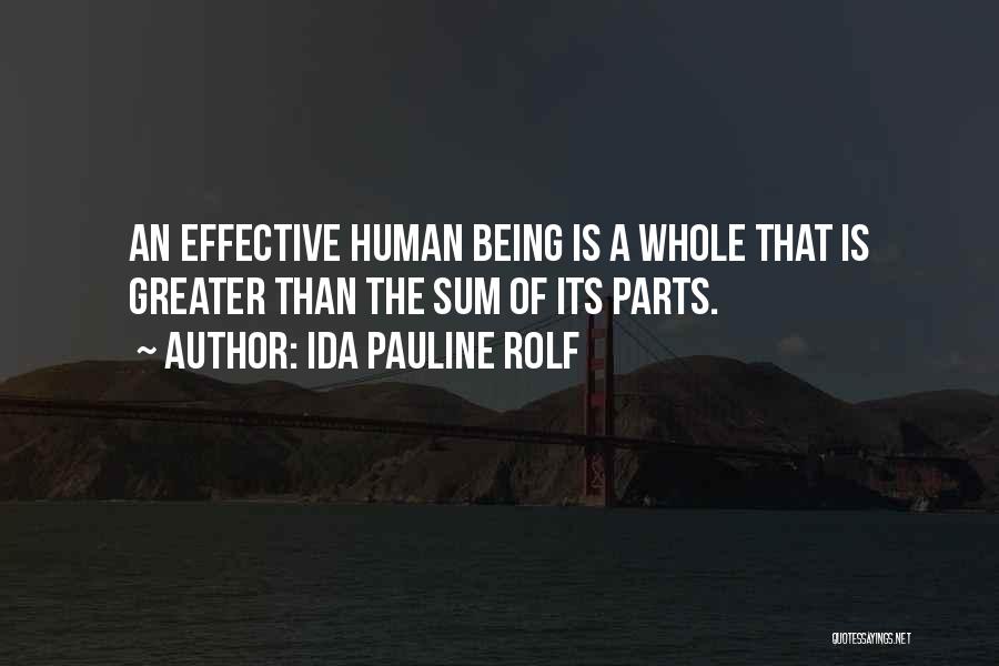 Ida Pauline Rolf Quotes: An Effective Human Being Is A Whole That Is Greater Than The Sum Of Its Parts.