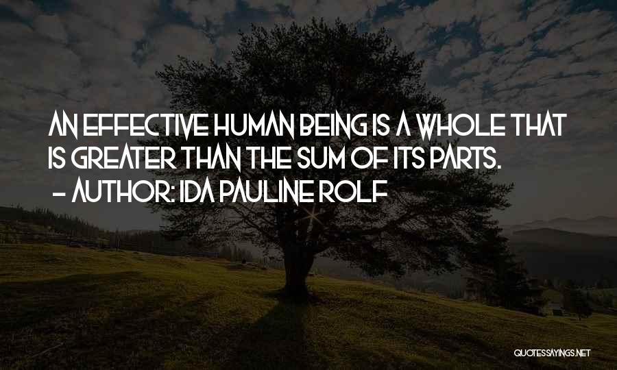 Ida Pauline Rolf Quotes: An Effective Human Being Is A Whole That Is Greater Than The Sum Of Its Parts.