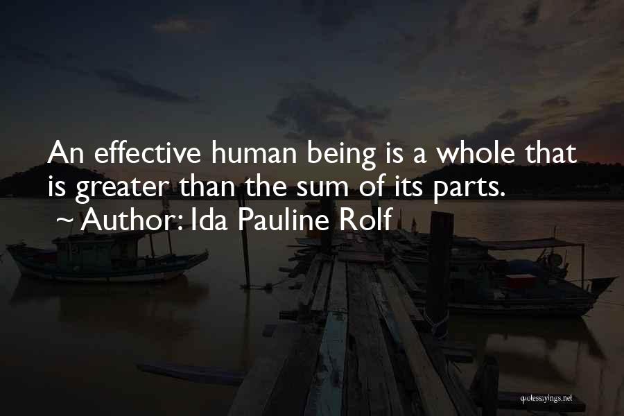 Ida Pauline Rolf Quotes: An Effective Human Being Is A Whole That Is Greater Than The Sum Of Its Parts.