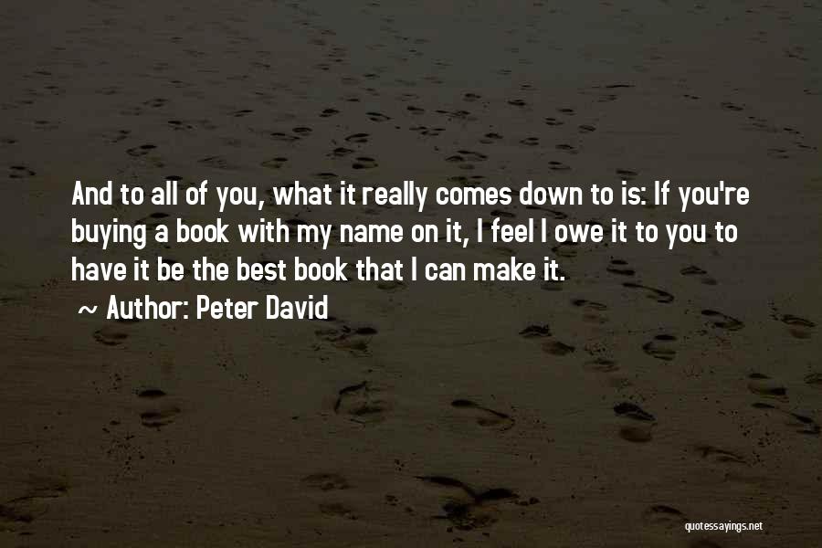 Peter David Quotes: And To All Of You, What It Really Comes Down To Is: If You're Buying A Book With My Name