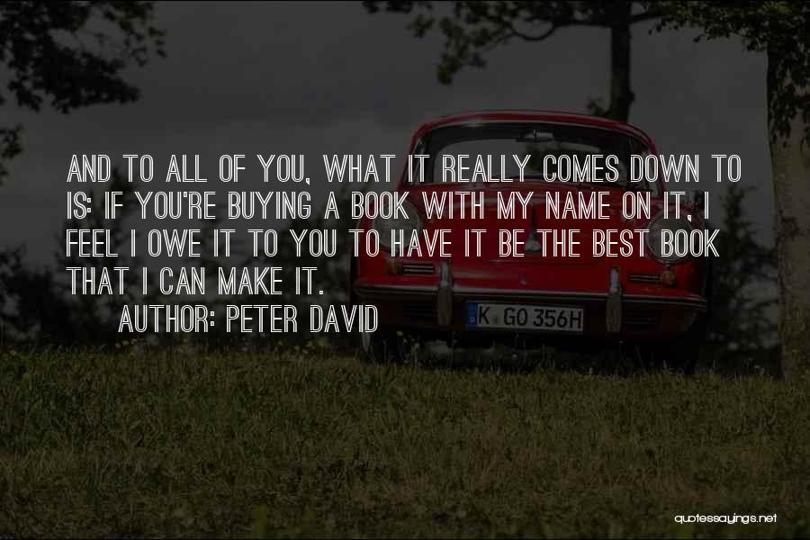 Peter David Quotes: And To All Of You, What It Really Comes Down To Is: If You're Buying A Book With My Name