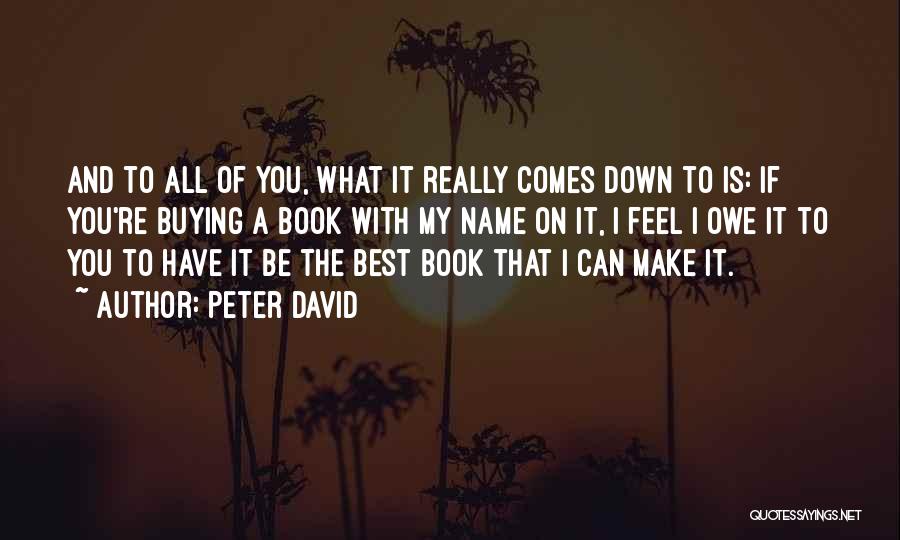 Peter David Quotes: And To All Of You, What It Really Comes Down To Is: If You're Buying A Book With My Name