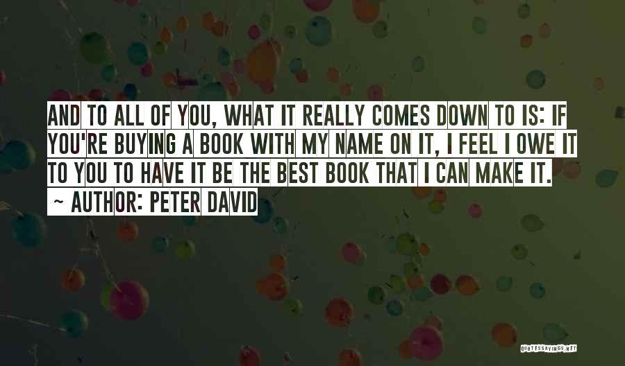 Peter David Quotes: And To All Of You, What It Really Comes Down To Is: If You're Buying A Book With My Name