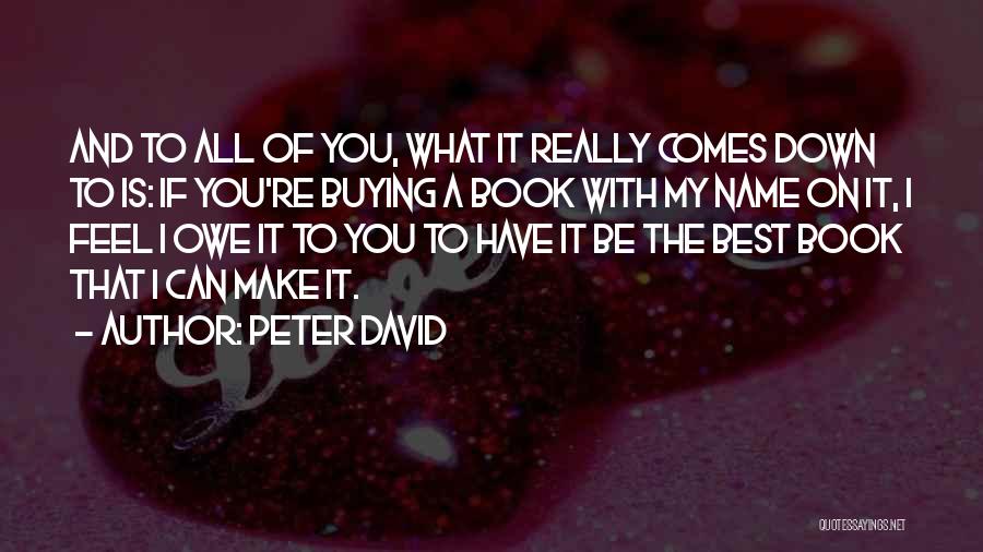 Peter David Quotes: And To All Of You, What It Really Comes Down To Is: If You're Buying A Book With My Name