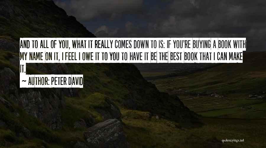 Peter David Quotes: And To All Of You, What It Really Comes Down To Is: If You're Buying A Book With My Name
