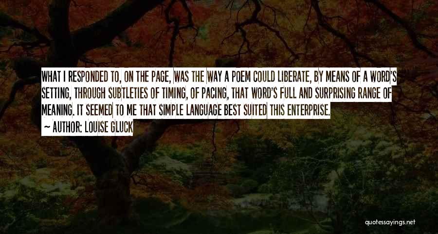 Louise Gluck Quotes: What I Responded To, On The Page, Was The Way A Poem Could Liberate, By Means Of A Word's Setting,