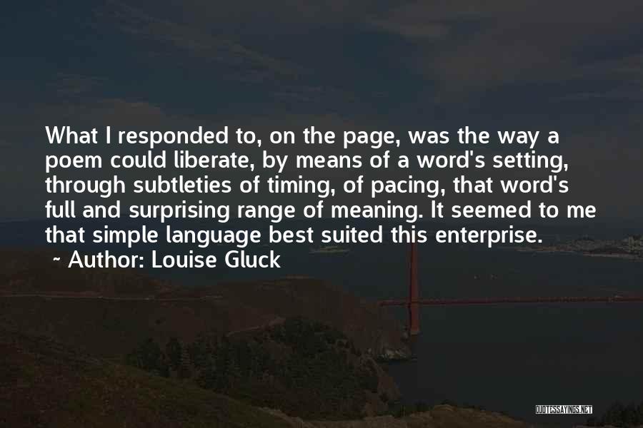 Louise Gluck Quotes: What I Responded To, On The Page, Was The Way A Poem Could Liberate, By Means Of A Word's Setting,