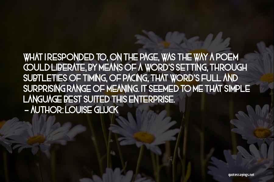 Louise Gluck Quotes: What I Responded To, On The Page, Was The Way A Poem Could Liberate, By Means Of A Word's Setting,