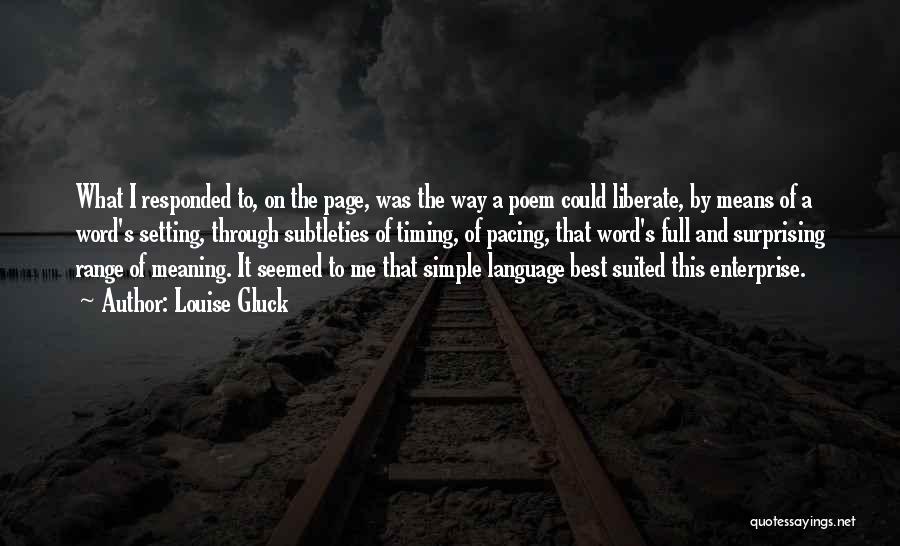 Louise Gluck Quotes: What I Responded To, On The Page, Was The Way A Poem Could Liberate, By Means Of A Word's Setting,