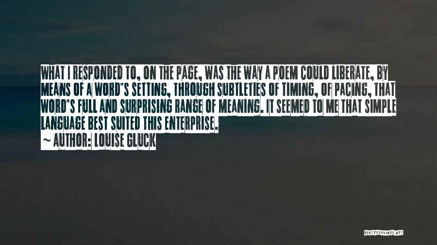 Louise Gluck Quotes: What I Responded To, On The Page, Was The Way A Poem Could Liberate, By Means Of A Word's Setting,