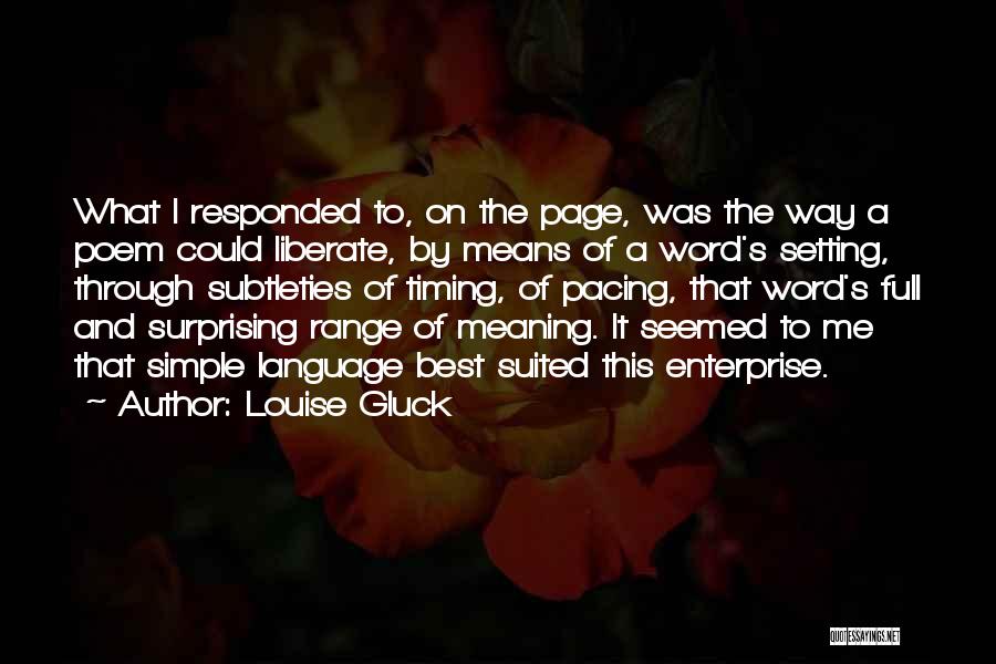 Louise Gluck Quotes: What I Responded To, On The Page, Was The Way A Poem Could Liberate, By Means Of A Word's Setting,