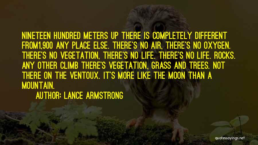 Lance Armstrong Quotes: Nineteen Hundred Meters Up There Is Completely Different From1,900 Any Place Else. There's No Air, There's No Oxygen. There's No
