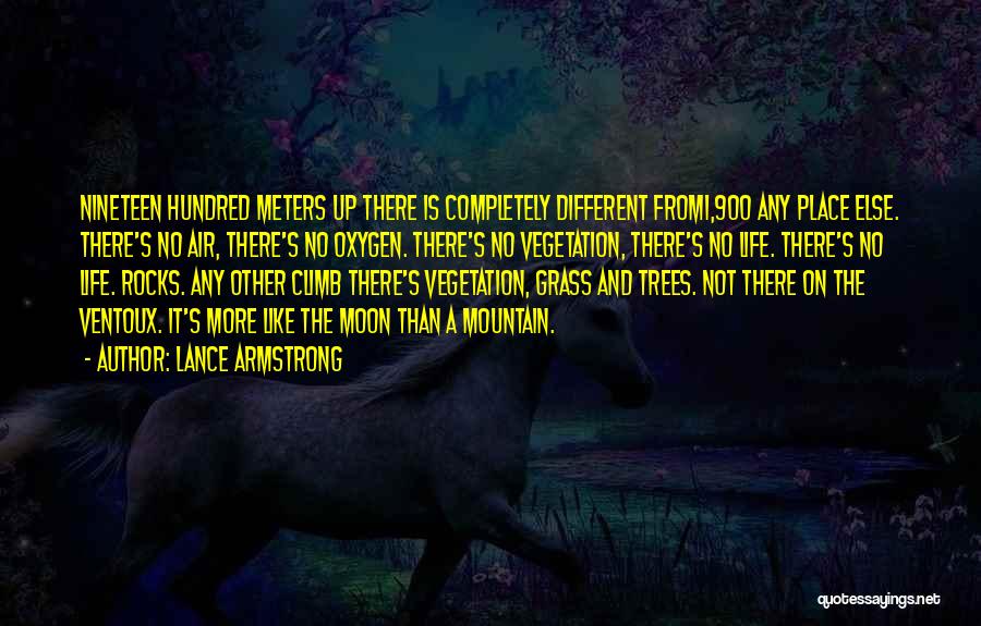 Lance Armstrong Quotes: Nineteen Hundred Meters Up There Is Completely Different From1,900 Any Place Else. There's No Air, There's No Oxygen. There's No