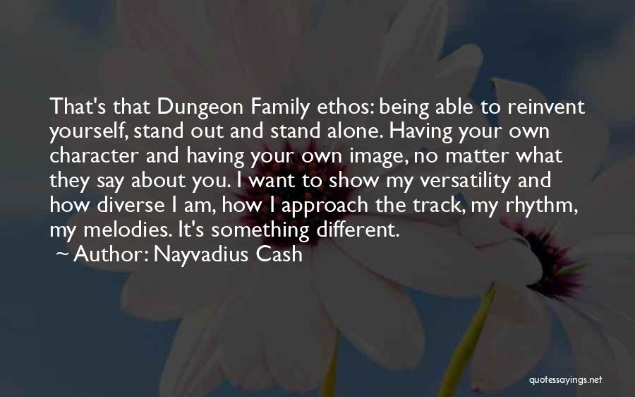 Nayvadius Cash Quotes: That's That Dungeon Family Ethos: Being Able To Reinvent Yourself, Stand Out And Stand Alone. Having Your Own Character And