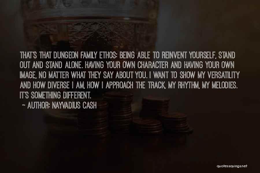 Nayvadius Cash Quotes: That's That Dungeon Family Ethos: Being Able To Reinvent Yourself, Stand Out And Stand Alone. Having Your Own Character And