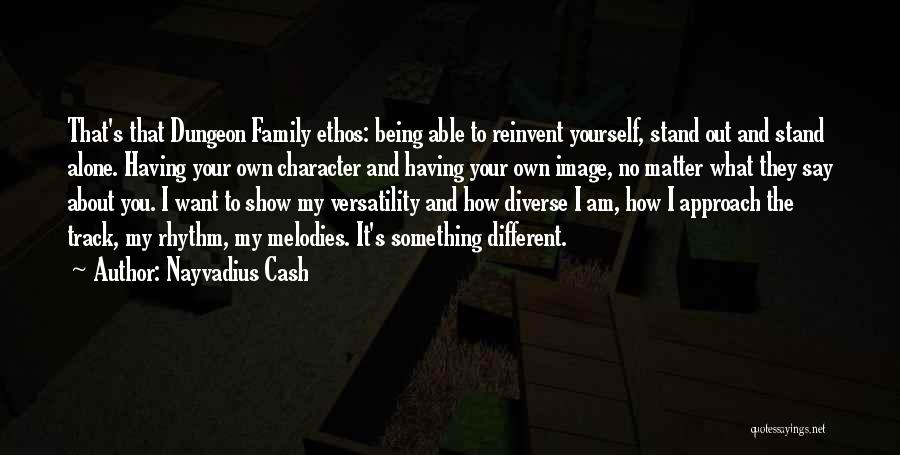 Nayvadius Cash Quotes: That's That Dungeon Family Ethos: Being Able To Reinvent Yourself, Stand Out And Stand Alone. Having Your Own Character And