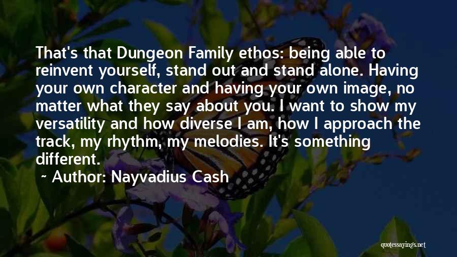 Nayvadius Cash Quotes: That's That Dungeon Family Ethos: Being Able To Reinvent Yourself, Stand Out And Stand Alone. Having Your Own Character And