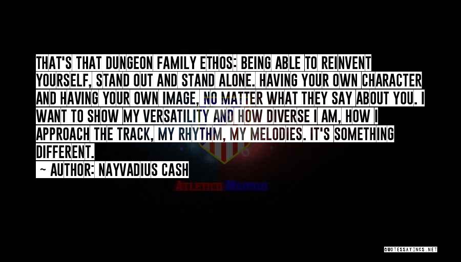 Nayvadius Cash Quotes: That's That Dungeon Family Ethos: Being Able To Reinvent Yourself, Stand Out And Stand Alone. Having Your Own Character And