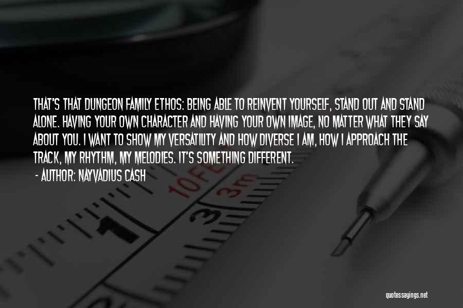 Nayvadius Cash Quotes: That's That Dungeon Family Ethos: Being Able To Reinvent Yourself, Stand Out And Stand Alone. Having Your Own Character And