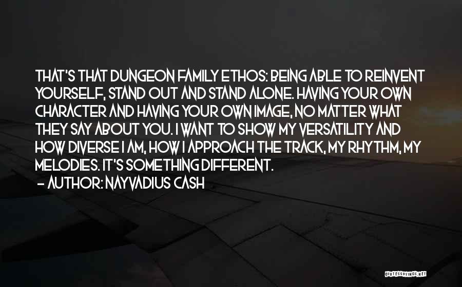 Nayvadius Cash Quotes: That's That Dungeon Family Ethos: Being Able To Reinvent Yourself, Stand Out And Stand Alone. Having Your Own Character And