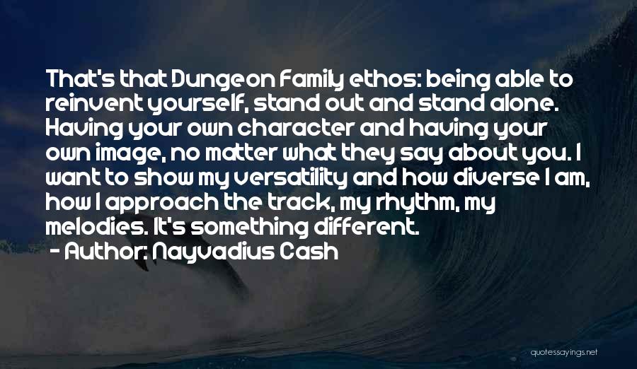 Nayvadius Cash Quotes: That's That Dungeon Family Ethos: Being Able To Reinvent Yourself, Stand Out And Stand Alone. Having Your Own Character And