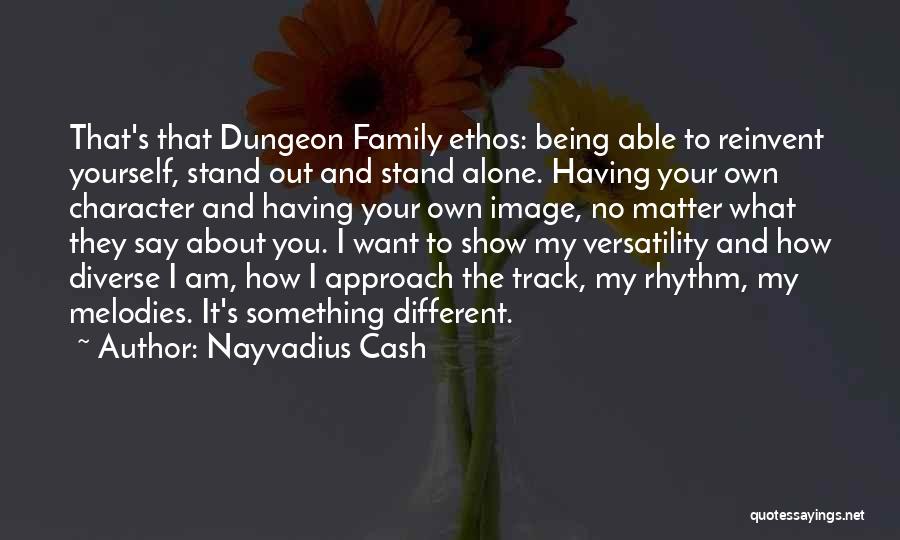 Nayvadius Cash Quotes: That's That Dungeon Family Ethos: Being Able To Reinvent Yourself, Stand Out And Stand Alone. Having Your Own Character And