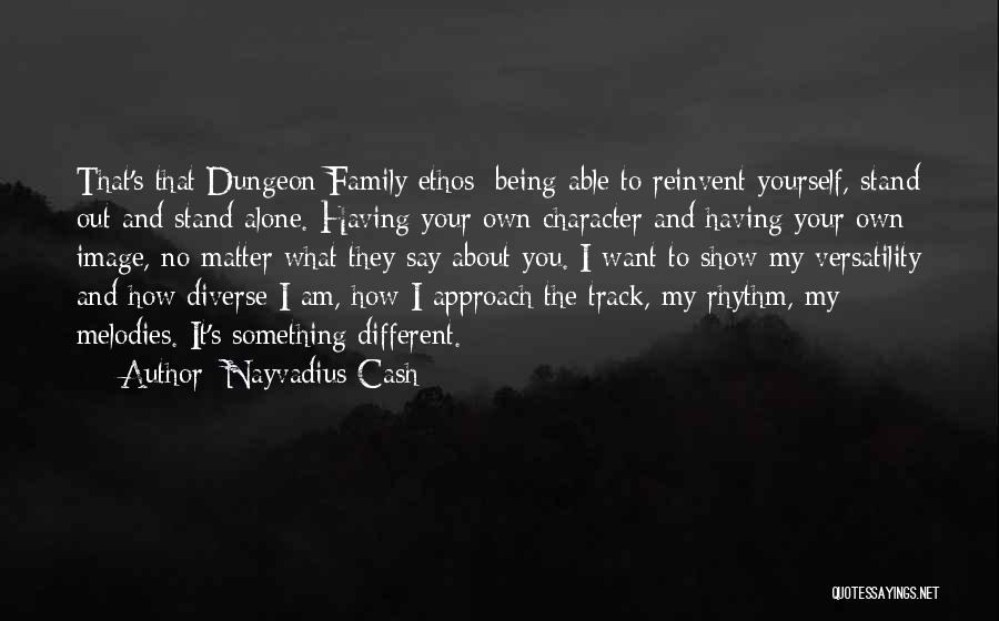 Nayvadius Cash Quotes: That's That Dungeon Family Ethos: Being Able To Reinvent Yourself, Stand Out And Stand Alone. Having Your Own Character And