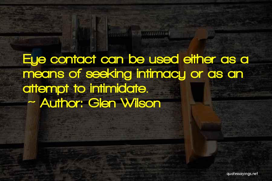 Glen Wilson Quotes: Eye Contact Can Be Used Either As A Means Of Seeking Intimacy Or As An Attempt To Intimidate.