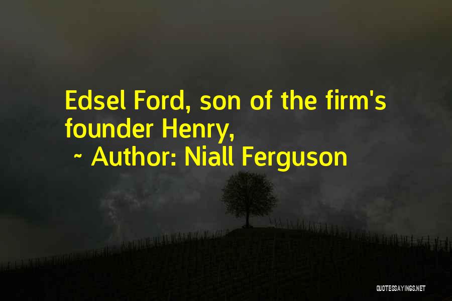 Niall Ferguson Quotes: Edsel Ford, Son Of The Firm's Founder Henry,