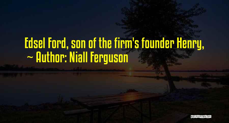 Niall Ferguson Quotes: Edsel Ford, Son Of The Firm's Founder Henry,