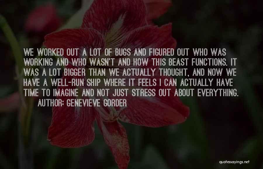 Genevieve Gorder Quotes: We Worked Out A Lot Of Bugs And Figured Out Who Was Working And Who Wasn't And How This Beast