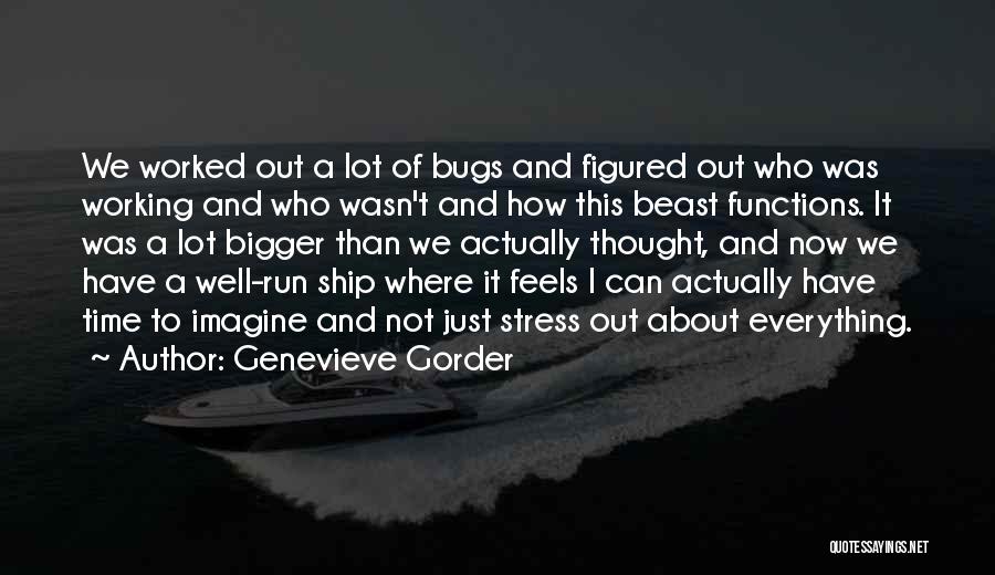Genevieve Gorder Quotes: We Worked Out A Lot Of Bugs And Figured Out Who Was Working And Who Wasn't And How This Beast
