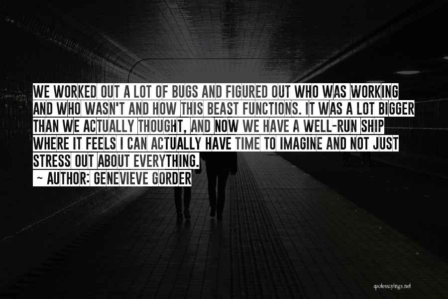 Genevieve Gorder Quotes: We Worked Out A Lot Of Bugs And Figured Out Who Was Working And Who Wasn't And How This Beast