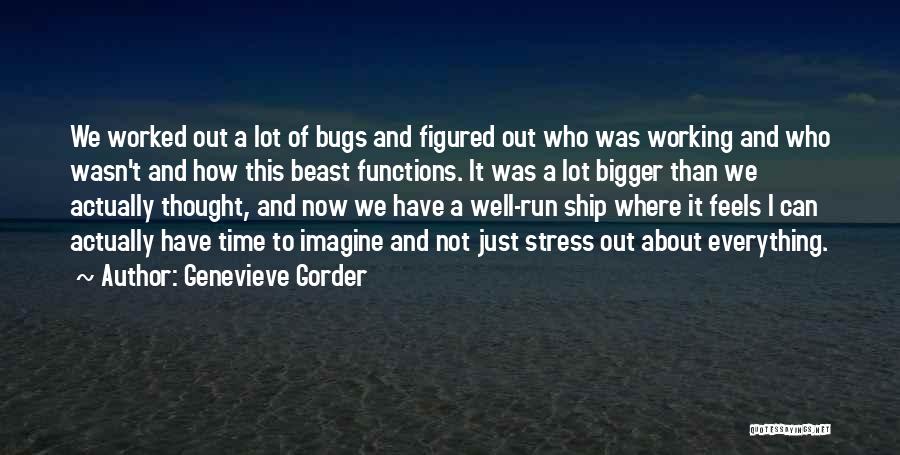Genevieve Gorder Quotes: We Worked Out A Lot Of Bugs And Figured Out Who Was Working And Who Wasn't And How This Beast