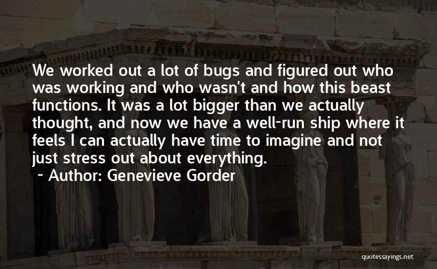 Genevieve Gorder Quotes: We Worked Out A Lot Of Bugs And Figured Out Who Was Working And Who Wasn't And How This Beast
